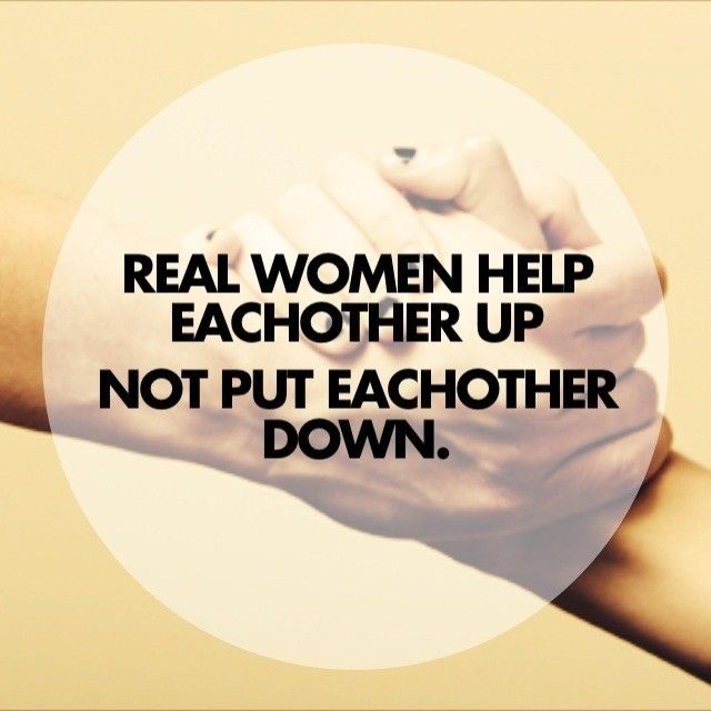 real women help each other up not put each other down