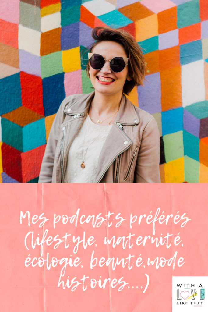 podcast préférés : lifestyle, maternité, beauté, mode, histoires ...